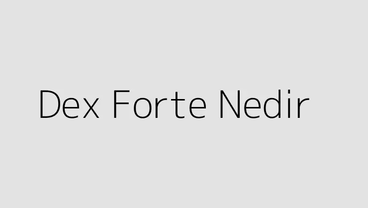 Dex Forte Nedir