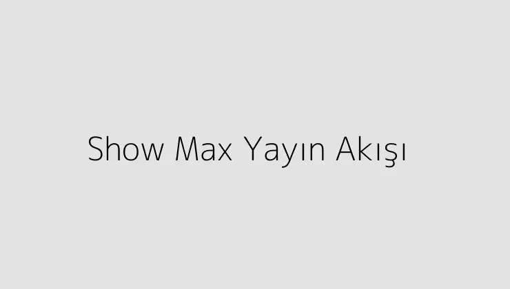 Show Max Yayın Akışı