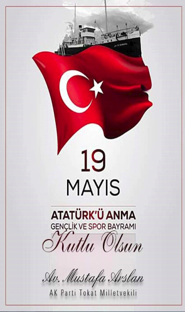 Ak Parti Tokat Milletvekili Av.Mustafa Arslan’ın 19 Mayıs Atatürkü Anma Gençlik ve Spor Bayramı Kutlama Mesajı