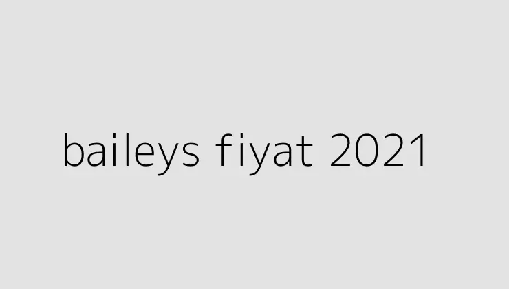 baileys fiyat 2021