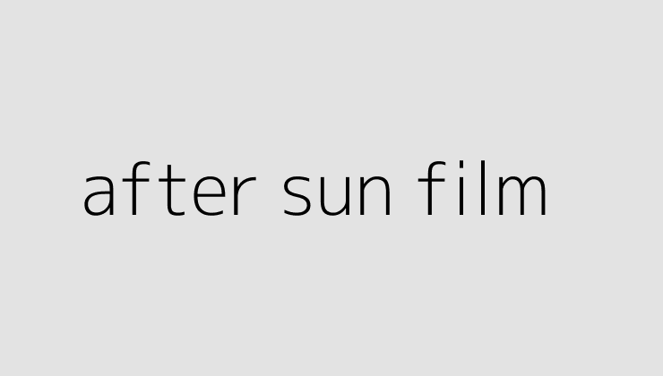 after sun film - Tokat Gazetesi