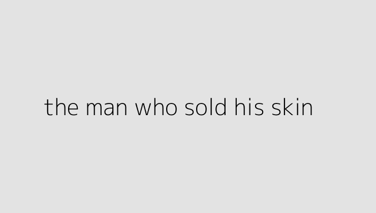 the man who sold his skin