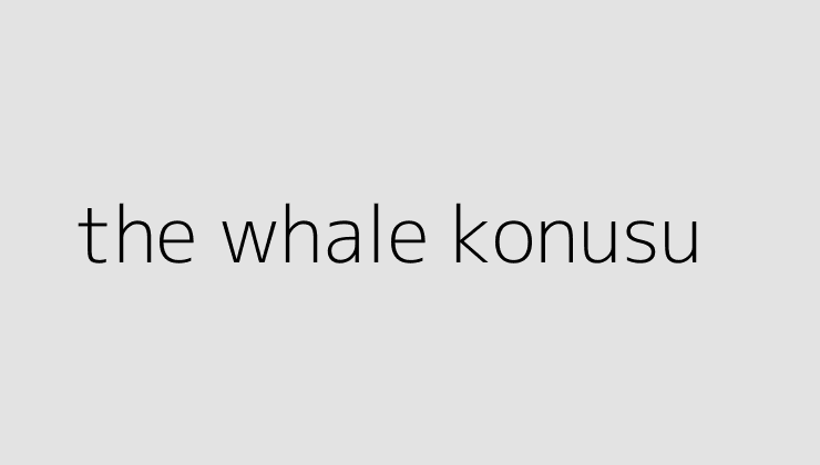 the whale konusu