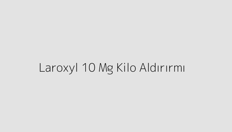 Laroxyl 10 Mg Kilo Aldırırmı