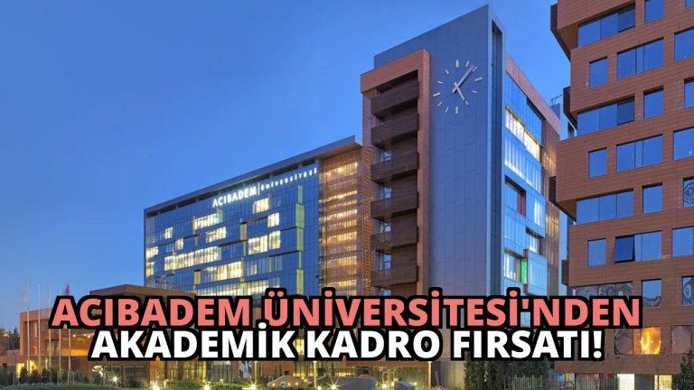 Acıbadem Üniversitesi’nden Akademik Kadro Fırsatı!