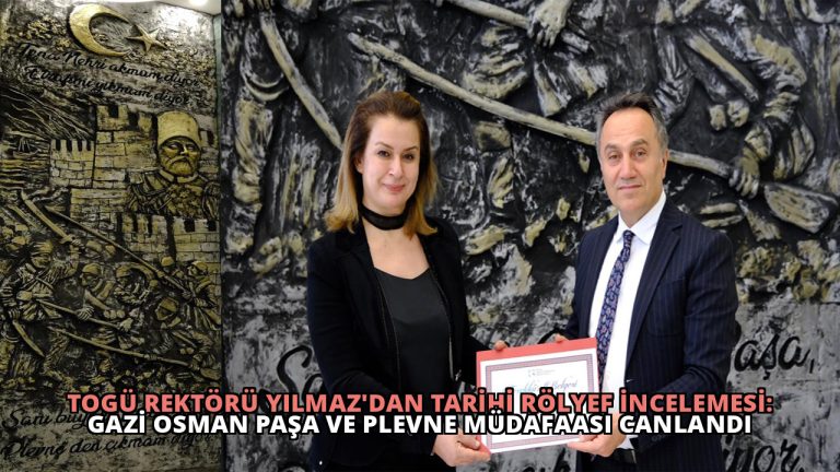 TOGÜ Rektörü Yılmaz’dan Tarihi Rölyef İncelemesi: Gazi Osman Paşa ve Plevne Müdafaası Canlandı
