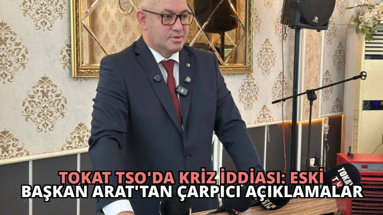 Tokat TSO’da Kriz İddiası: Eski Başkan Arat’tan Çarpıcı Açıklamalar