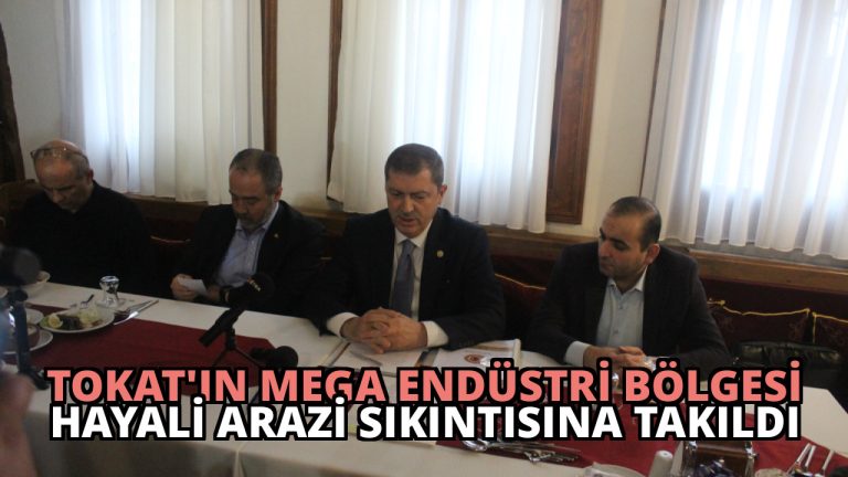 Tokat’ın Mega Endüstri Bölgesi Hayali Arazi Sıkıntısına Takıldı