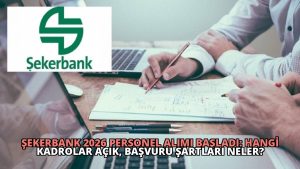 Şekerbank 2026 Personel Alımı Başladı: Hangi Kadrolar Açık, Başvuru Şartları Neler?