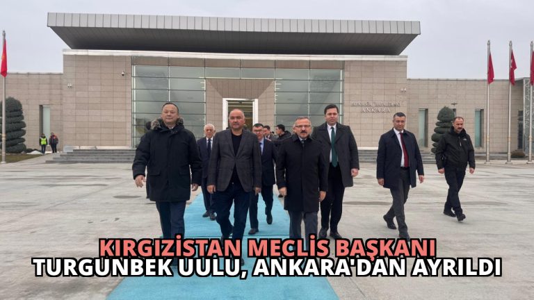 Kırgızistan Meclis Başkanı Turgunbek Uulu, Ankara’dan Ayrıldı