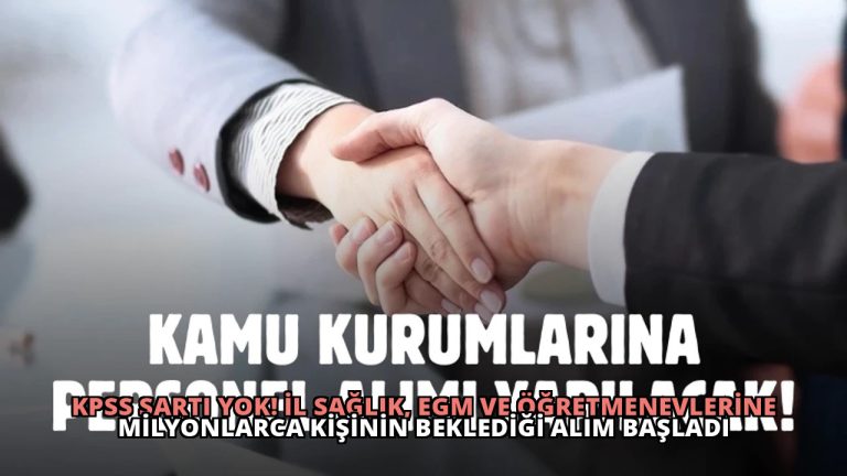 KPSS Şartı Yok! İl Sağlık, EGM ve Öğretmenevlerine Milyonlarca Kişinin Beklediği Alım Başladı