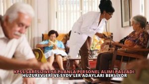 KPSS Şartsız ve 60 Puanla Personel Alımı Başladı: Huzurevleri ve SYDV’ler Adayları Bekliyor