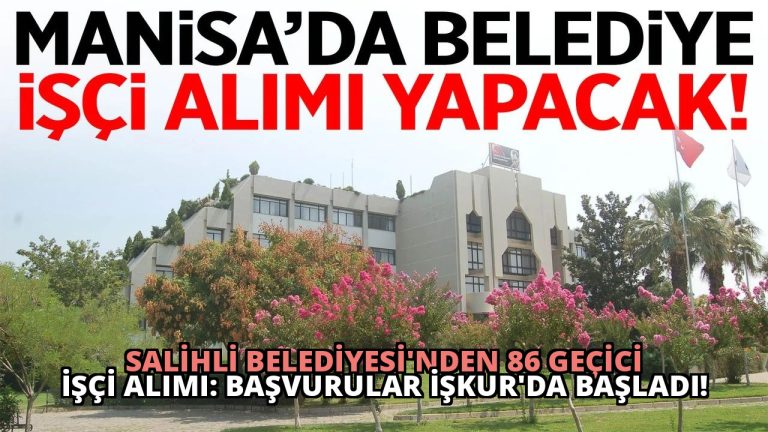 Salihli Belediyesi’nden 86 Geçici İşçi Alımı: Başvurular İŞKUR’da Başladı!