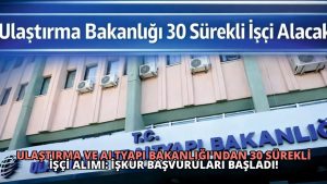 Ulaştırma ve Altyapı Bakanlığı’ndan 30 Sürekli İşçi Alımı: İŞKUR Başvuruları Başladı!
