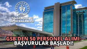 GSB’den 50 Personel Alımı: Başvurular Başladı!