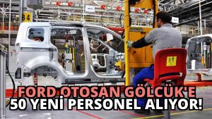 Ford Otosan Gölcük’e 50 Yeni Personel Alıyor!