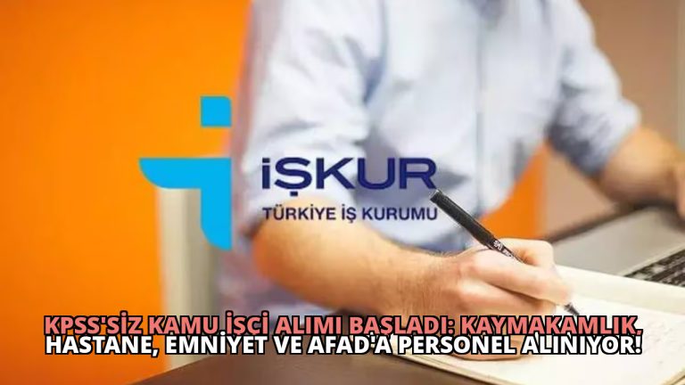 KPSS’siz Kamu İşçi Alımı Başladı: Kaymakamlık, Hastane, Emniyet ve AFAD’a Personel Alınıyor!