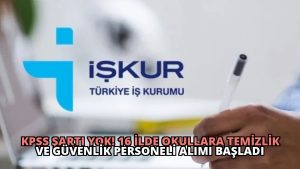 KPSS Şartı Yok! 16 İlde Okullara Temizlik ve Güvenlik Personeli Alımı Başladı