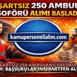 KPSS Şartsız 250 Ambulans Şoförü Alımı Başladı: Başvurular İnternetten Alınıyor!
